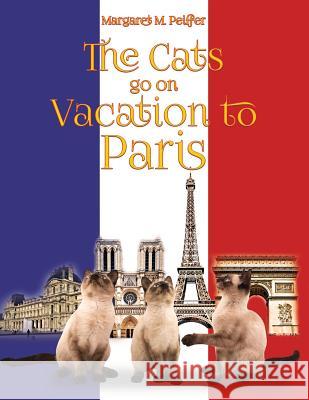 The Cats Go on Vacation to Paris Margaret M Peiffer 9781478795483