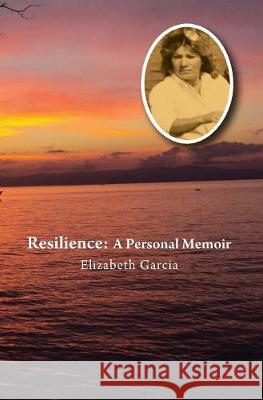Resilience: A Personal Memoir Elizabeth Garcia 9781478795568 Outskirts Press