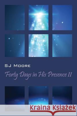 Forty Days In His Presence II Sj Moore 9781478795810