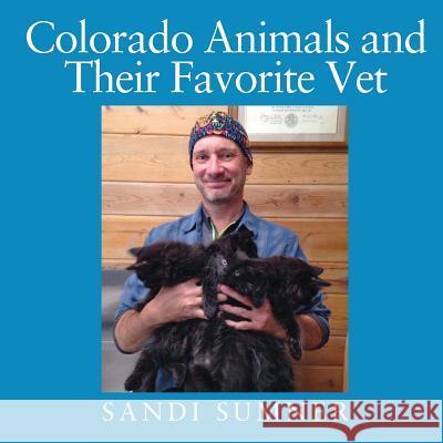 Colorado Animals and Their Favorite Vet Sandi Sumner 9781478796039