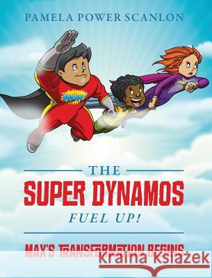 The Super Dynamos Fuel Up! Max's Transformation Begins Pamela Power 9781478796190 Outskirts Press