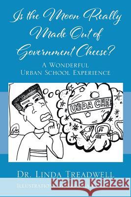 Is the Moon Really Made Out of Government Cheese? A Wonderful Urban School Experience Dr Linda Treadwell 9781478796398 Outskirts Press