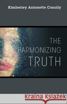 The Harmonizing Truth Kimberley Antonette Conolly 9781478796541
