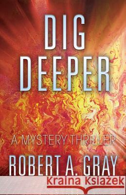 Dig Deeper: A Mystery Thriller Robert A Gray 9781478796633 Outskirts Press