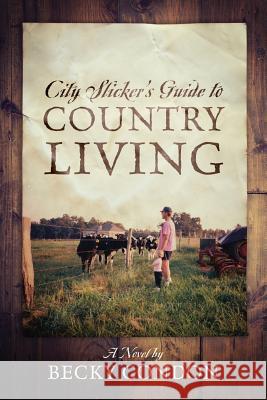 City Slicker's Guide to Country Living Becky Condon 9781478797265