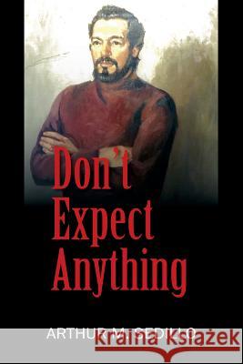 Don't Expect Anything Arthur M. Sedillo 9781478797470 Outskirts Press