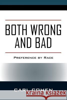 Both Wrong and Bad: Preference by Race Carl Cohen 9781478797708