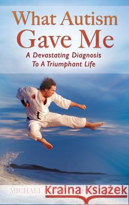 What Autism Gave Me: A Devastating Diagnosis To A Triumphant Life Michael Haigwood Goodroe 9781478797883 Outskirts Press