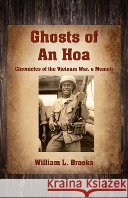 Ghosts of An Hoa: Chronicles of the Vietnam War, a Memoir William L Brooks 9781478798118