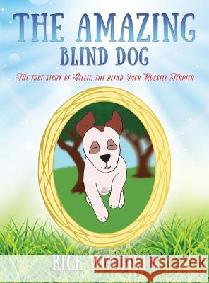 The Amazing Blind Dog: The true story of Billie, the blind Jack Russell Terrier Wooliver, Rick 9781478798194 Outskirts Press