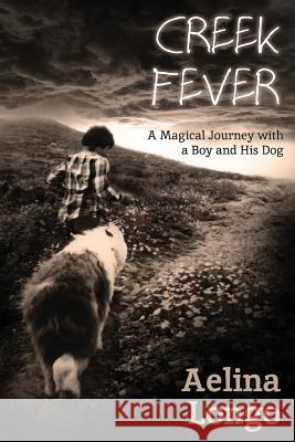 Creek Fever: A Magical Journey with a Boy and His Dog Aelina Longo 9781478798637