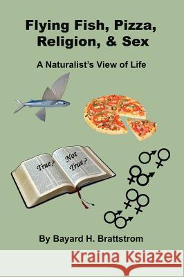 Flying Fish, Pizza, Religion, & Sex: A Naturalist's View of Life Bayard H. Brattstrom 9781478798699 Outskirts Press