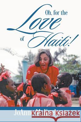 Oh, For The Love Of Haiti! Joanne M Kuehner 9781478798705 Outskirts Press