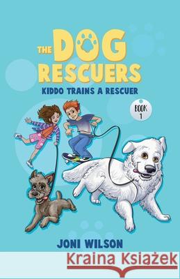 The Dog Rescuers: Kiddo Trains A Rescuer Joni Wilson 9781478798798