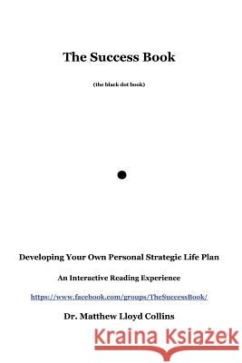 The Success Book: Developing Your Own Personal Strategic Life Plan Matthew Collins 9781478798934
