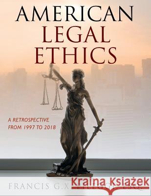 American Legal Ethics: A Retrospective from 1997 to 2018 Francis G X Pileggi 9781478799047 Outskirts Press