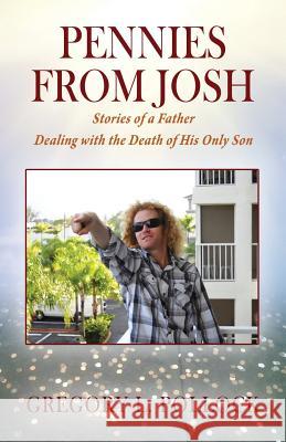 Pennies From Josh: Stories of a Father Dealing with the Death of His Only Son Gregory L Pollock 9781478799054 Outskirts Press