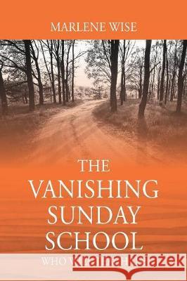 The Vanishing Sunday School: Who Will Teach Us? Marlene Wise 9781478799085