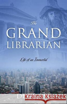 The Grand Librarian: Life of an Immortal Dee Rose 9781478799160 Outskirts Press