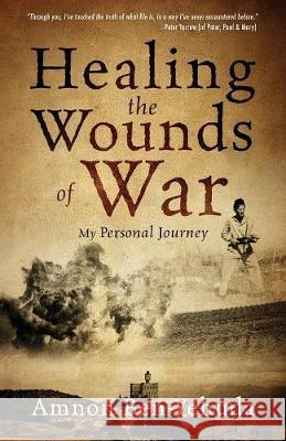 Healing the Wounds of War: My Personal Journey Amnon Ben-Yehuda 9781478799177 Outskirts Press