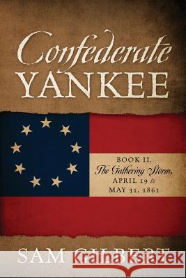 Confederate Yankee Book II: The Gathering Storm Sam Gilbert 9781478799313 Outskirts Press