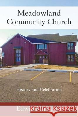 Meadowland Community Church: History and Celebration Edwin Mathisen 9781478799580 Outskirts Press