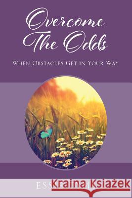 Overcome The Odds: When Obstacles Get In Your Way Essie Tyms 9781478799771 Outskirts Press
