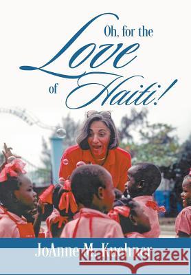 Oh, For The Love Of Haiti! Joanne M Kuehner 9781478799801 Outskirts Press