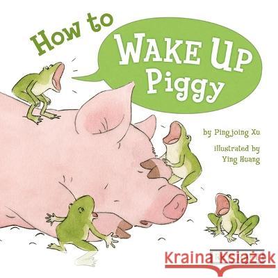 How to Wake Up Piggy Pingping Xu Ying Huang 9781478868552