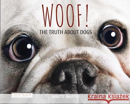 Woof! the Truth about Dogs Annette Whipple Juanbjuan Oliver 9781478873815