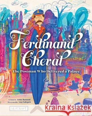 Ferdinand Cheval: The Postman Who Delivered a Palace Anne Renaud Ana Salopek 9781478875932 Reycraft Books