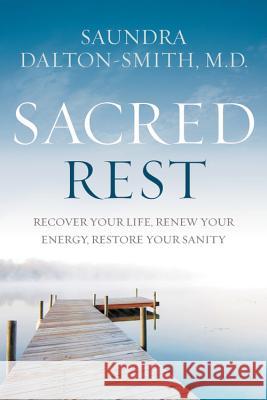 Sacred Rest: Recover Your Life, Renew Your Energy, Restore Your Sanity Saundra Dalton-Smith 9781478921677