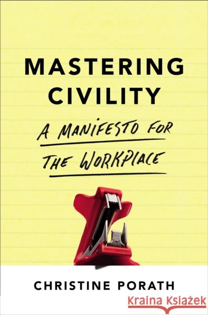 Mastering Civility: A Manifesto for the Workplace Christine Porath 9781478947899 