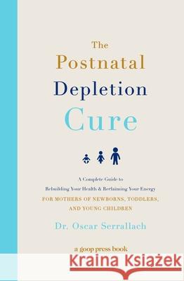 The Postnatal Depletion Cure: A Complete Guide to Rebuilding Your Health and Reclaiming Your Energy for Mothers of Newborns, Toddlers, and Young Chi Oscar Serrallach 9781478970316