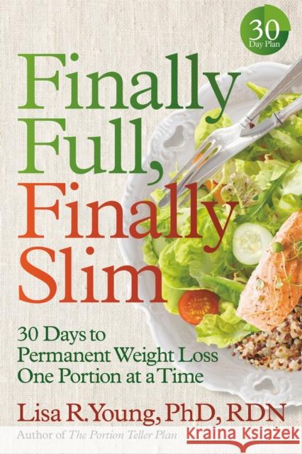 Finally Full, Finally Slim: 30 Days to Permanent Weight Loss One Portion at a Time Lisa R. Young 9781478993001