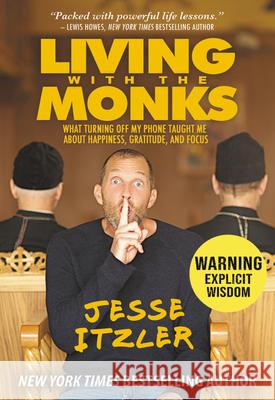 Living with the Monks: What Turning Off My Phone Taught Me about Happiness, Gratitude, and Focus Jesse Itzler 9781478993421 Center Street