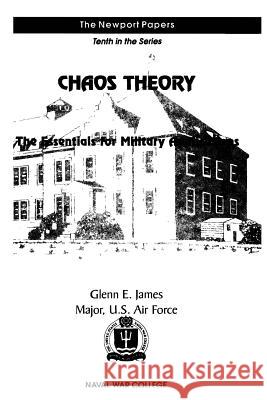 Chaos Theory: The Essentials for Military Applications: Naval War College Newport Papers 10 Major Us Air Force Glenn E. James 9781479100460 Createspace