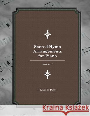 Sacred Hymn Arrangements for Piano: Book 1 Kevin G. Pace 9781479100620 Createspace