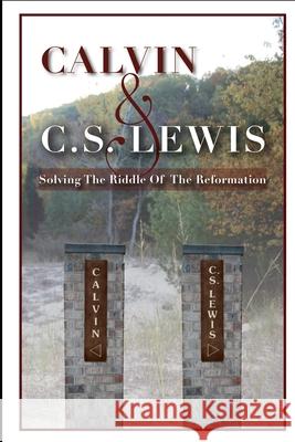 Calvin & C. S. Lewis: Solving the Riddle of the Reformation MR Jordan C. Ferrier 9781479101283 Createspace Independent Publishing Platform