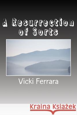 A Resurrection of Sorts Vicki Ferrara 9781479101559 Createspace Independent Publishing Platform