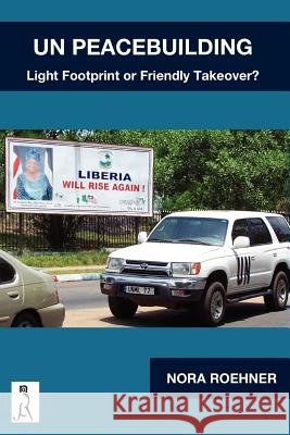UN Peacebuilding - Light Footprint or Friendly Takeover? Roehner, Nora 9781479102280 Createspace Independent Publishing Platform