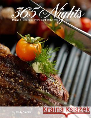 365 Nights: Menus & Recipes for Every Night of the Year Holly Sinclair 9781479103928 Createspace