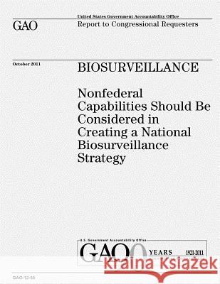 Biosurveillance: Nonfederal Capabilities Should be Considered in Creating a National Biosurveillance Strategy Government, U. S. 9781479104499 Createspace