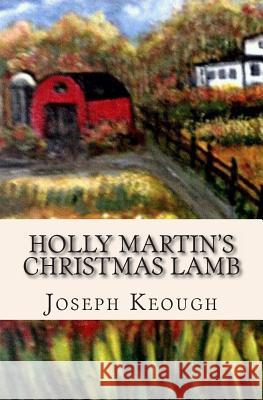 Holly Martin's Christmas Lamb Joseph Keough Margaret Keough 9781479104673