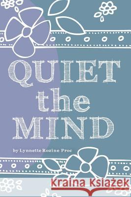 Quiet The Mind: An all-age, art therapy activity book to encourage finding peace first from within. Prock, Lynnette Rozine 9781479104833