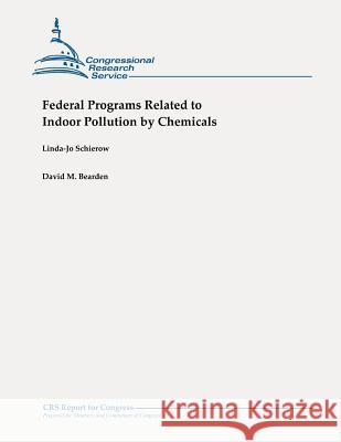 Federal Programs Related to Indoor Pollution by Chemicals Linda-Jo Schierow David M. Bearden 9781479106066