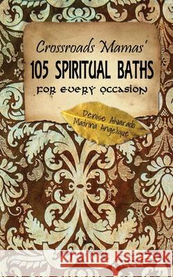 Crossroads Mamas' 105 Spiritual Baths for Every Occasion Denise Alvarado Madrina Angelique 9781479106233