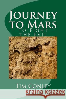 Journey to Mars: To Fight the Evil Tim Conley 9781479106790 Createspace