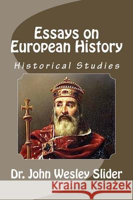 Essays on European History: Dr. John Wesley Slider Dr John Wesley Slider 9781479107414 Createspace