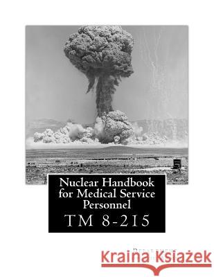 Nuclear Handbook for Medical Service Personnel: TM 8-215 Department of the Army 9781479107636 Createspace